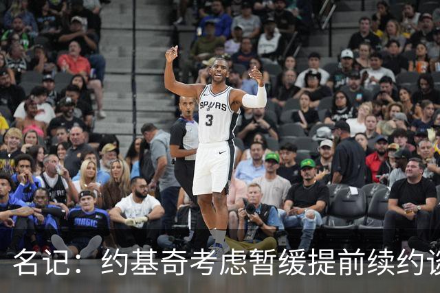 名记：约基奇考虑暂缓提前续约谈判 最高可签4年2.8亿/3年2.15亿