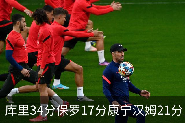 库里34分保罗17分康宁汉姆21分 勇士力克活塞